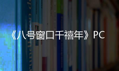 八C版禧年下载下载正版口千号窗分流