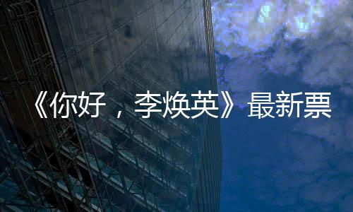 日预最新你 单李焕英统计唐探票房好，售超