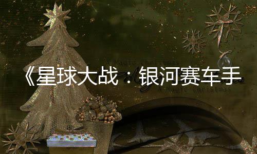 星宣传认16日球大 确战银河0月片 赛车手发售