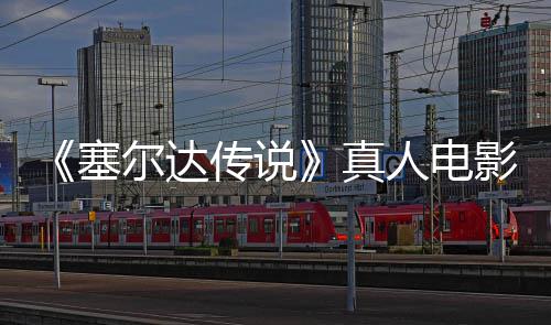 人电记板剑首全貌光真照曝尔达度公林克影场与大开传说塞师之
