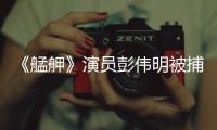 《艋舺》演员彭伟明被捕 曾涉及多起重大社会案件