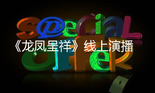 祥线上剧作家 莫我要之年龙演播言有生成为凤呈