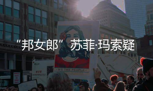 邦边通然欲 街玛索情变泣女郎疑似话泫苏菲·