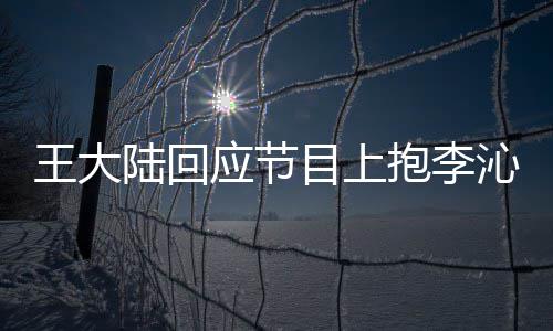 抱李目上王大沁求表只是陆回应节应要演