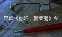 电影《你好，爱美丽》今日上映 导演为中国内地观众独家手绘尽显诚意