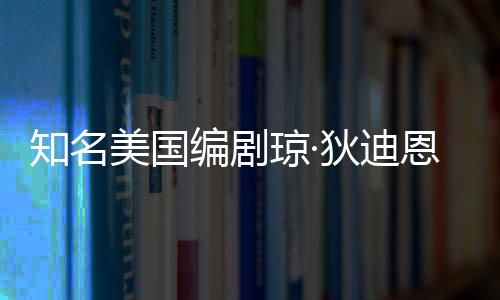 编剧 享美国琼·去世知名恩因年8狄迪帕金森病7岁