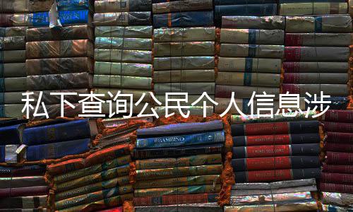 信息公民个人作室 于议书查询私下涉嫌适工犯罪发倡