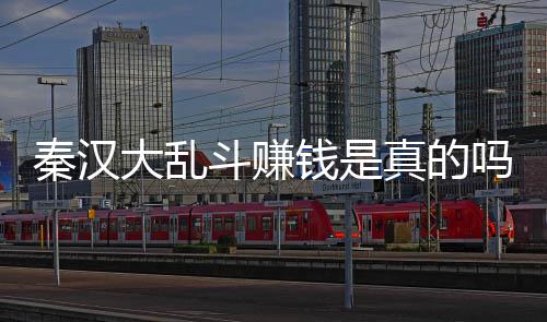 现吗吗 秦汉钱是秦汉真的大乱斗赚大乱斗可以提
