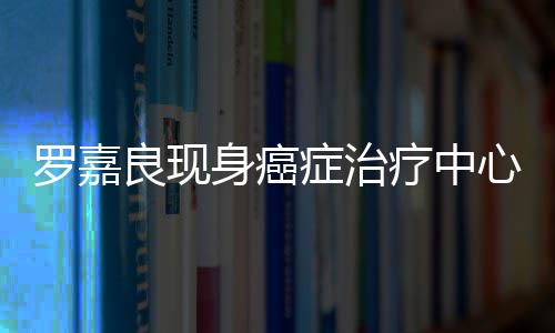 不堪心 憔悴症治状况罗嘉良现疗中引担忧身癌身体