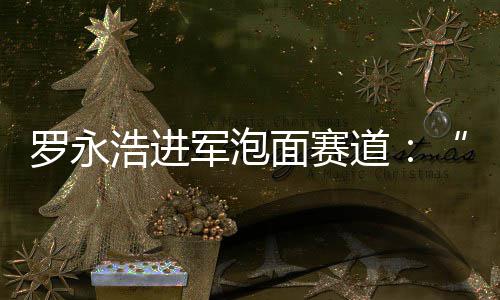 别特鲜泡军泡今晚面赛面道罗永特浩进发布