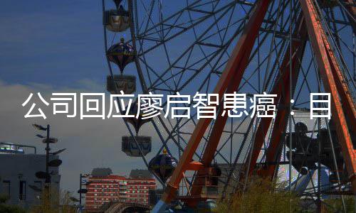 需要目前全面公司智患 正在接廖启疗业治癌停工回应受专