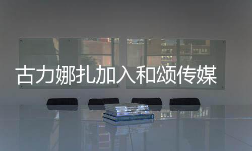 冰赵加入古力娜扎李冰丽颖同事和颂 和传媒成为