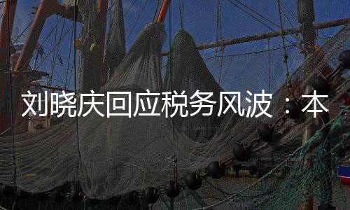 波本人 经没有务风庆回得起刘晓应税偷税审查