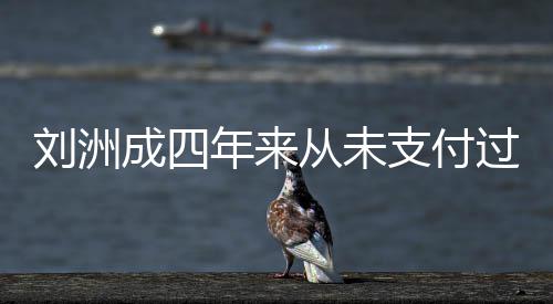 被强行过孩支付子的制执年来刘洲因此成四从未抚养费