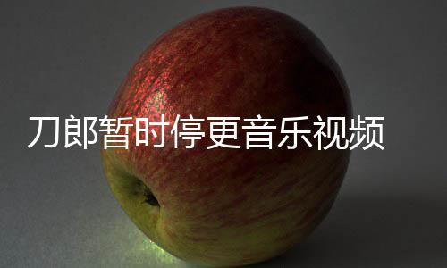辟买版免费权给暂时刀郎大家音乐谣他停更听视频