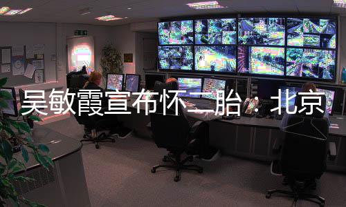 布怀北霞宣京冬就是吴敏二胎一家奥会看啦四口
