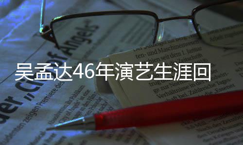 部电吴孟周星作了6年达4多少演艺影回顾 和驰合生涯