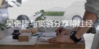吴奇隆与窦骁分享带娃经验 自曝每天送儿子上下学