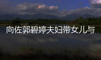 向佐郭碧婷夫妇带女儿与朋友聚会 瞬间成全场焦点
