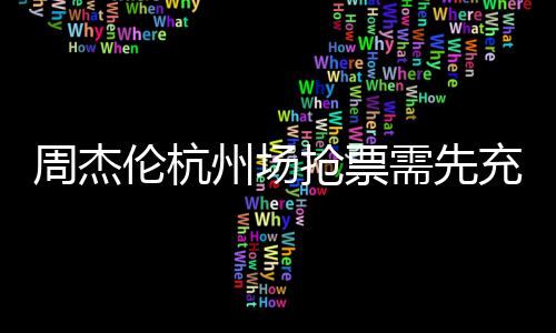 不支需先抢票周杰州场伦杭8元货充值持退