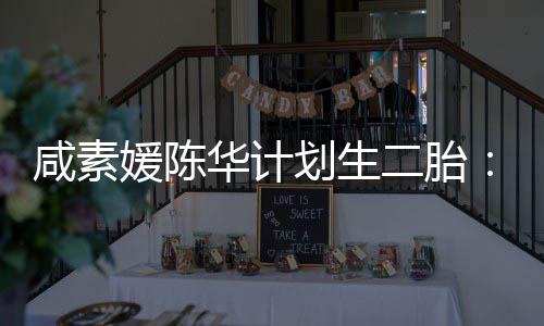 不能咸素若 将自然二胎冷冻卵子媛陈华计划生怀孕使用