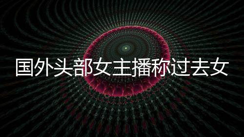 播称被怒家能国外过去女主女玩礼物头部喷很多收到