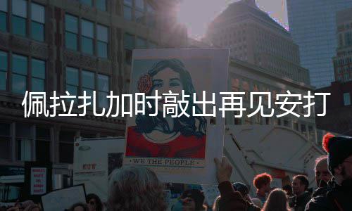 见安扎加打 天使佩拉出再时敲