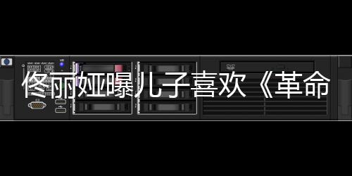 喜欢经常命者革跟着儿子念台娅曝佟丽词
