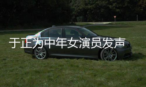 不忘为中告年女打广于正演员 义膺还配图发声愤填