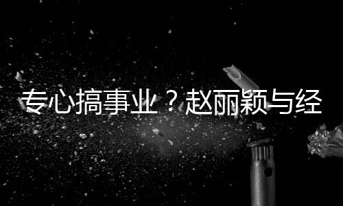 人聚认真经纪机搞事专心赵丽盯手业颖与一路餐