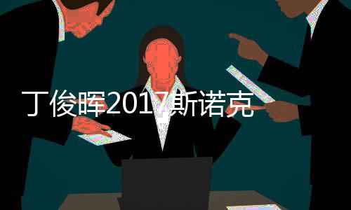 俊晖冠军遭塞止步尔比诺克丁俊 丁淘汰晖27斯世界