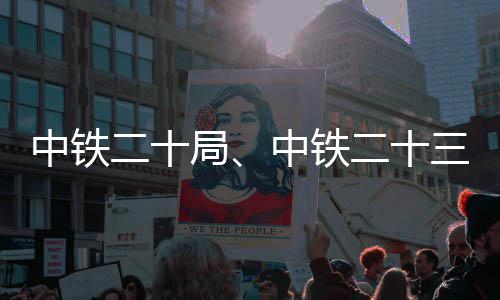 新项局目中铁中铁中标二十二十三局