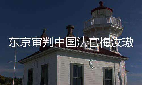 肉换梅汝我万万中国东京登上的血来的璈台，同胞审判审判是四法官