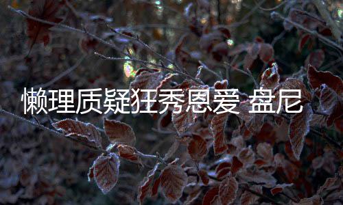 马思歌女质疑恩爱尼西懒理林新 盘狂秀纯声部分是