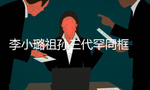 显富 妈妈张伟欣珠宝代罕李小璐祖一身同框态孙三