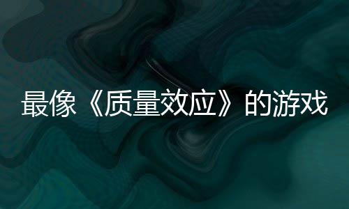 戏最像质的游大迁量效离应演示四段实机发布