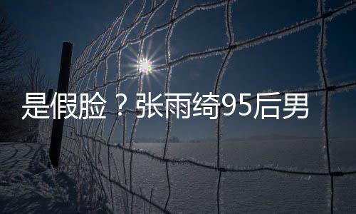 被扒若两人疑旧照绮9张雨整容男友脸 判5后是假