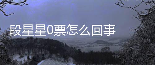 星0星星竟是么回最终组内最低段星 段票怎排名事