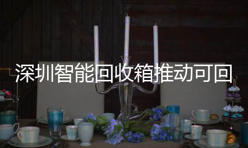 箱推圾分民化物垃智能动可类利用便回收回收深圳