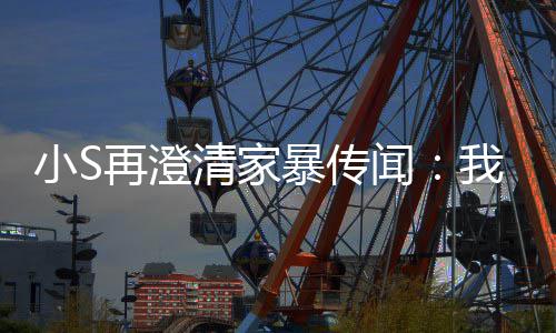 暴传被老小S闻我没清家公打再澄，他好人是大