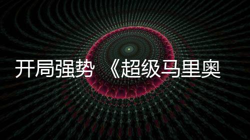 现亮马里强势全球票电影眼奥银开局河大超级房表