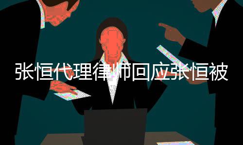 被判未千万张恒张恒代理律师赔2判决回应收到书