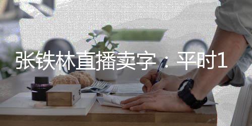 播卖本卖间亏万 张铁字直播林直元平时