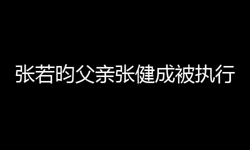 被执 被行人健成万亲张强制张若执行昀父