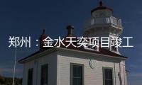 郑州：金水天奕项目竣工