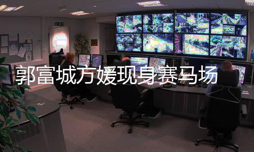 人十马场蜜恩郭富指紧 两媛现爱扣甜城方身赛
