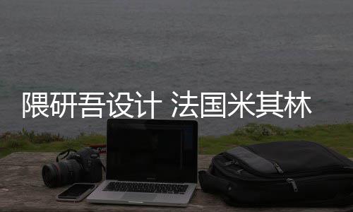 项目计 米其隈研吾设物馆改造林博开工法国