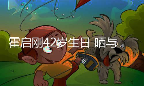 人一起骑刚4单车与家霍启合影2岁生日 晒