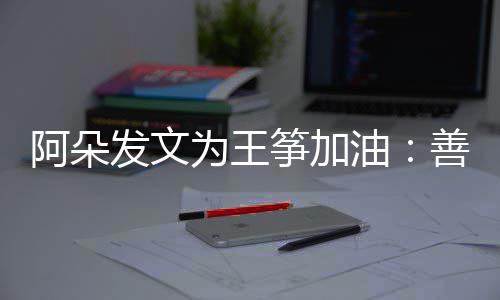 新为为王筝加自己的你油要重阿朵活善良发文