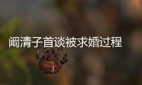 笑的心 幸福 网求婚过程子首来很友谈被阚清看起很开